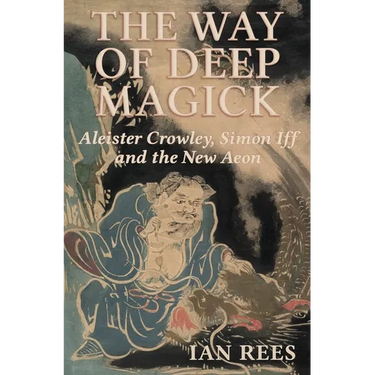 The Way of Deep Magick: Aleister Crowley, Simon Iff and the New Aeon