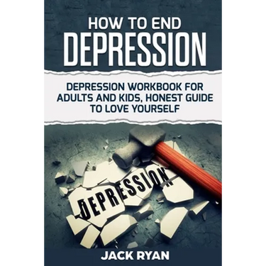 How To End Depression: depression workbook for adults and kids, honest guide to love yourself