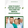 How to Easily Prepare and Eat Healthier for Medical Professionals