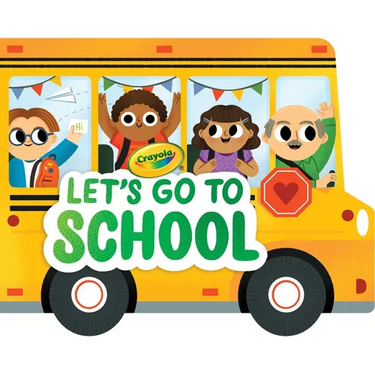 Crayola: Let's Go to School (a Crayola School Bus-Shaped Novelty Board Book for Toddlers)