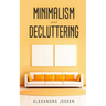 Minimalism and Decluttering: Discover the secrets on How to live a meaningful life and Declutter your Home, Budget, Mind and Life with the Minimalist