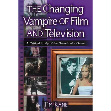 The Changing Vampire of Film and Television: A Critical Study of the Growth of a Genre