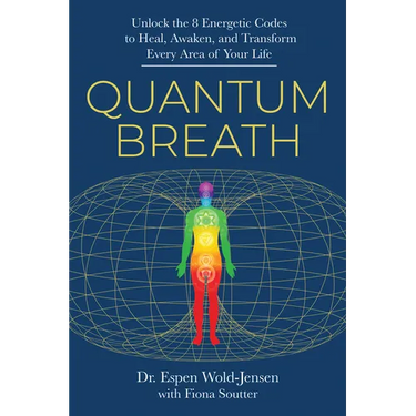Quantum Breath: Unlock the 8 Energetic Codes to Heal, Awaken, and Transform Every Area of Your Life