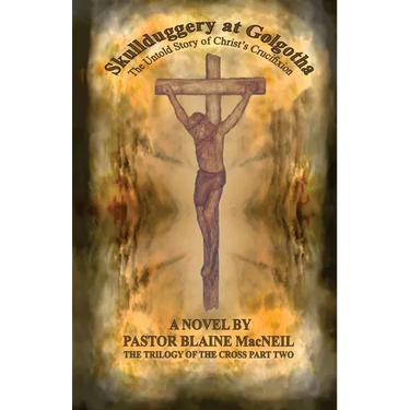 Skullduggery at Golgotha: The Untold Story of Christ's Crucifixion