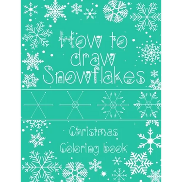 How to Draw Snowflakes, Christmas Coloring Book: Easy, Fun, and Relaxing High-quality Designs for adults and kids of all ages