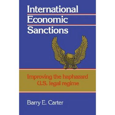 International Economic Sanctions: Improving the Haphazard U.S. Legal Regime
