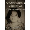 Conversations With Mom: Life Lessons of Love, Leadership, and Legacy