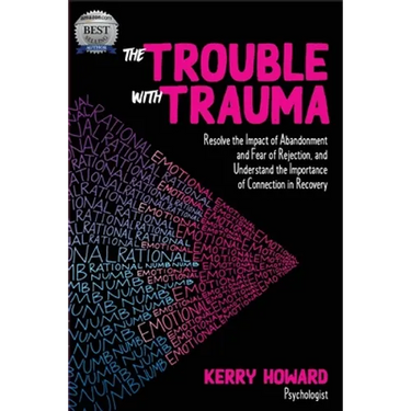 The Trouble With Trauma: Resolve the impact of abandonment and fear of rejection, and understand the importance of connection in recovery