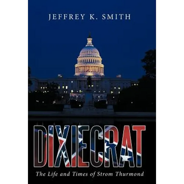 Dixiecrat: The Life and Times of Strom Thurmond
