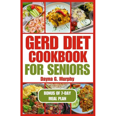 Gerd Diet Cookbook for Seniors: Nutritious Guide with Easy Recipes for Effective Weight Loss and to Manage Acid Reflux