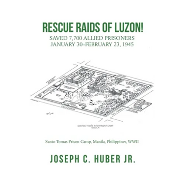Rescue Raids of Luzon!: Saved 7,700 Allied Prisoners January 30-February 23, 1945