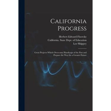 California Progress: Great Projects Which Overcome Handicaps of the Past and Prepare the Way for a Greater Future