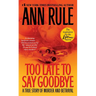 Too Late to Say Goodbye: A True Story of Murder and Betrayal