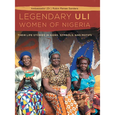 The Legendary Uli Women of Nigeria: Their Life Stories in Signs, Symbols, and Motifs