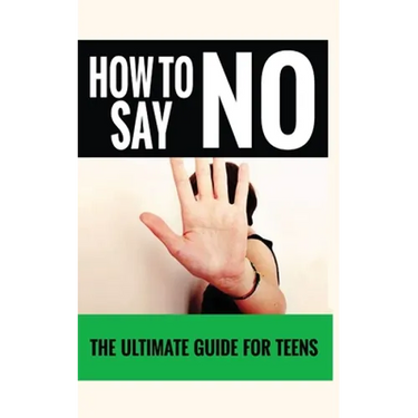 How to Say "No": The Ultimate Guide for Teens