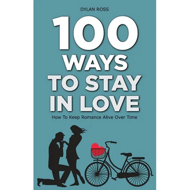 100 Ways to Stay in Love: How to Keep Romance Alive Over Time