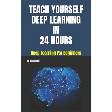 Teach Yourself Deep Learning in 24 Hours