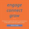Engage Connect Grow: 52 Lessons to guide individuals and corporate teams to the heart of what truly matters to them