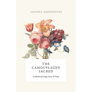 The Camouflaged Sacred: A Collection Of Poetry, Liturgy and Prayer.