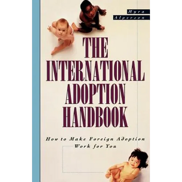 The International Adoption Handbook: How to Make Foreign Adoption Work for You