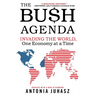 The Bush Agenda: Invading the World, One Economy at a Time