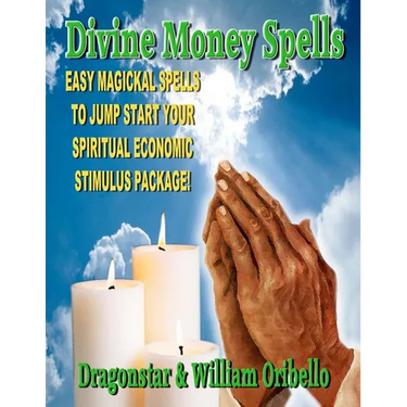Divine Money Spells: Easy Magickal Spells To Jump Start Your Spiritual Economic Stimulus Package