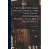 A General System of Nature Through the Three Grand Kingdoms of Animals, Vegetables, and Minerals