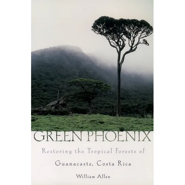 Green Phoenix: Restoring the Tropical Forests of Guanacaste, Costa Rica