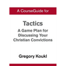 A CourseGuide for Tactics: A Game Plan for Discussing Your Christian Convictions