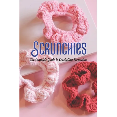 Scrunchies: The Complete Guide to Crocheting Scrunchies