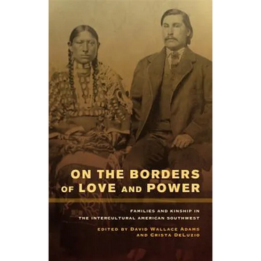 On the Borders of Love and Power: Families and Kinship in the Intercultural American Southwest