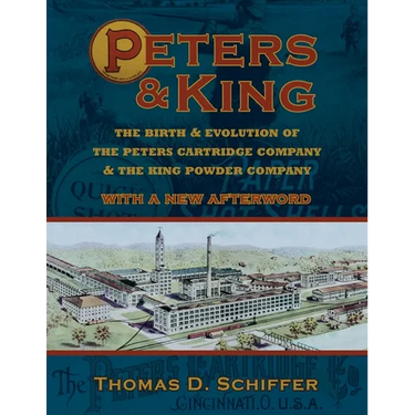 Peters & King: The Birth & Evolution of the Peters Cartridge Company & the King Powder Company (With a New Afterword by the Author)