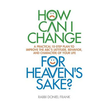 How Can I Change, for Heaven's Sake: A practical 10-step plan to improve the ABC's (Attitude, Behavior, and Character) of your life