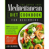 The Super Easy Mediterranean Diet Cookbook: 500 Tested and Delicious Recipes to Kick Start a Healthy Lifestyle With Tips and 28 Days Meal Plan to Enjo
