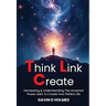 Think Link Create: Harnessing & Understanding The Universal Power Laws To Create Your Perfect Life