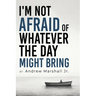 I'm Not Afraid Of Whatever The Day Might Bring