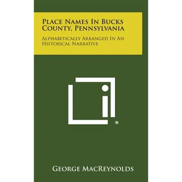 Place Names in Bucks County, Pennsylvania: Alphabetically Arranged in an Historical Narrative
