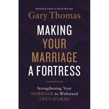 Making Your Marriage a Fortress: Strengthening Your Marriage to Withstand Life's Storms
