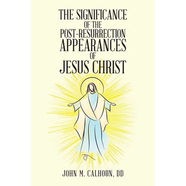 The Significance of the Post Resurrection Appearances of Jesus Christ