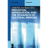 Mediation, Remediation, and the Dynamics of Cultural Memory