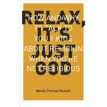 Relax, It's Just God: How and Why to Talk to Your Kids About Religion When You're Not Religious