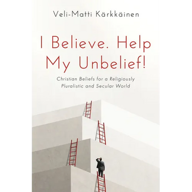 I Believe. Help My Unbelief!: Christian Beliefs for a Religiously Pluralistic and Secular World