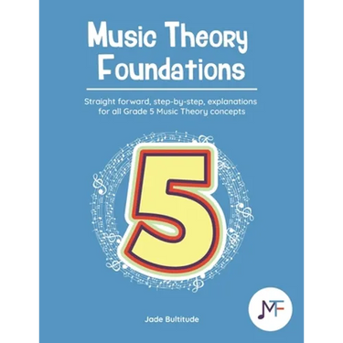 Music Theory Foundations: Grade 5 - Straight forward, step-by-step, explanations for all Grade 5 music theory concepts