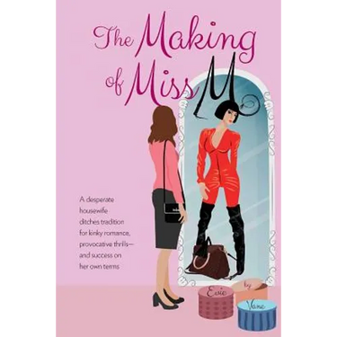 The Making of Miss M: A Desperate Housewife Ditches Tradition for Kinky Romance, Provocative Thrills-and Success on Her Own Terms