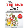 The Plant Based Diet: Delicious Recipes to Lose Weight, Reduce Inflammation, Reverse Disease, and Feel Great
