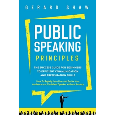 Public Speaking Principles: The Success Guide for Beginners to Efficient Communication and Presentation Skills. How To Rapidly Lose Fear and Excite Yo