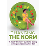 Changing The Norm: A Black Woman's Guide To Eating, Feeling and Looking Her Best