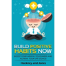 Build Positive Habits Now: Boost your mental toughness and achieve your life goals! Start a path to wellness by mastering daily habits that stick. Lea