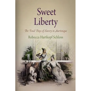 Sweet Liberty: The Final Days of Slavery in Martinique