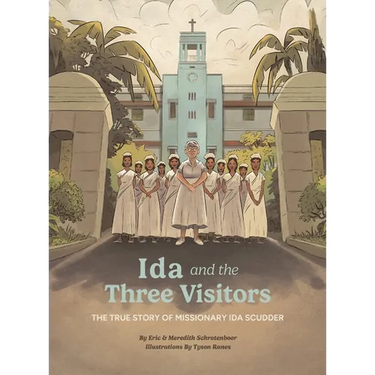 Ida and the Three Visitors: The True Story of Missionary Ida Scudder